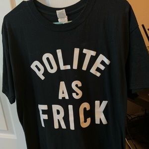Polite as Frick T-shirt